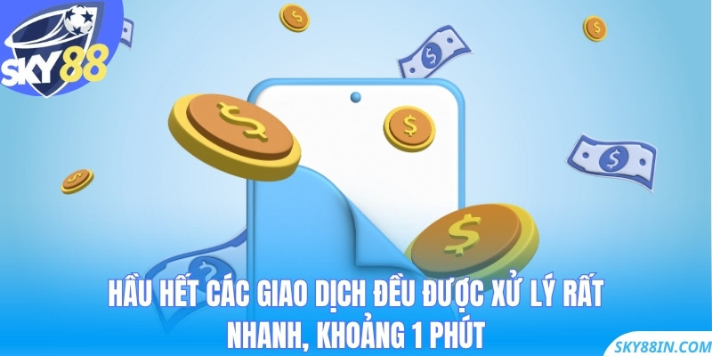 Hầu hết các giao dịch đều được xử lý rất nhanh, khoảng 1 phút