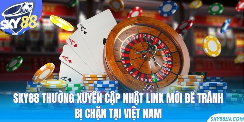 SKY88 thường xuyên cập nhật link mới để tránh bị chặn tại Việt Nam